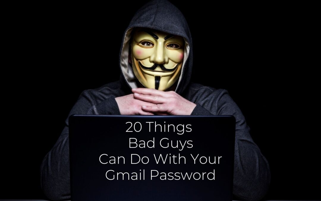 20 Things Bad Guys Can Do With Your Gmail Password