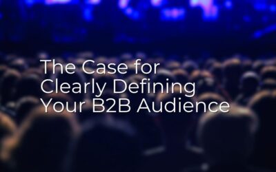 The Case for Clearly Defining Your B2B Audience