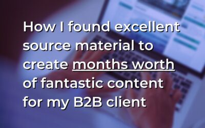 How I found excellent source material to create months worth of fantastic content for my B2B client